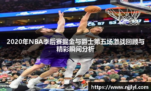 2020年NBA季后赛掘金与爵士第五场激战回顾与精彩瞬间分析